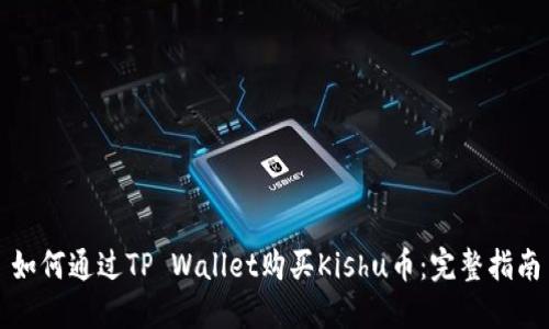如何通过TP Wallet购买Kishu币：完整指南