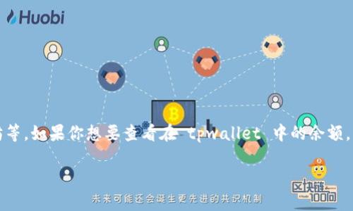 tpwallet 是一款流行的数字资产钱包，用户可以在其中存储和管理他们的加密货币资产，包括但不限于比特币、以太坊等。如果你想要查看在 tpwallet 中的余额，首先你需要知道如何访问和使用这个钱包。接下来，将为你详细介绍 tpwallet 的余额查询方法，并解答一些相关问题。

tpwallet如何查询余额：详细步骤与常见问题解析
