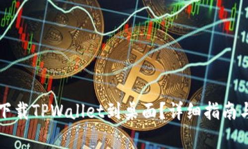 苹果手机怎么下载TPWallet到桌面？详细指南与常见问题解答