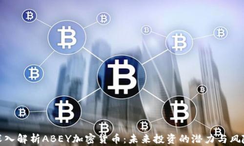 
深入解析ABEY加密货币：未来投资的潜力与风险