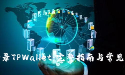 : 如何登录TPWallet：完整指南与常见问题解答