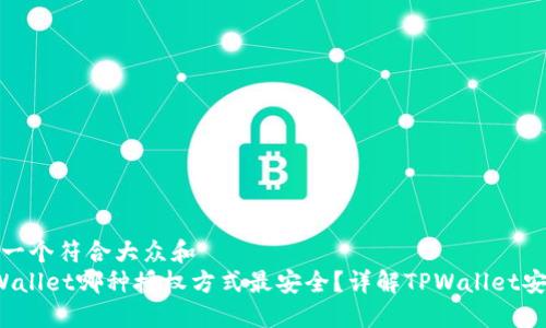 思考一个符合大众和
TPWallet哪种授权方式最安全?详解TPWallet安全性