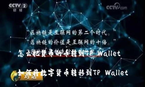 怎么把货币的币转到TP Wallet

如何将数字货币转移到TP Wallet
