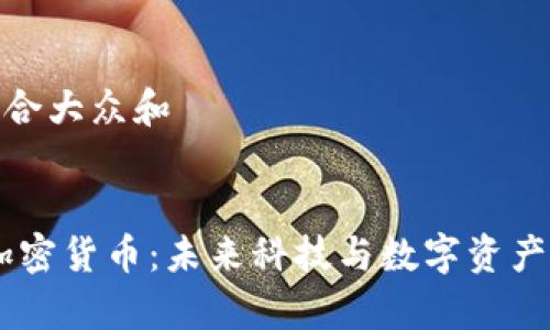 思考一个符合大众和  

  
OpenAI与加密货币：未来科技与数字资产的完美结合