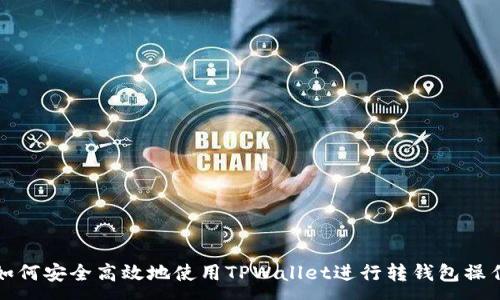 :

如何安全高效地使用TPWallet进行转钱包操作