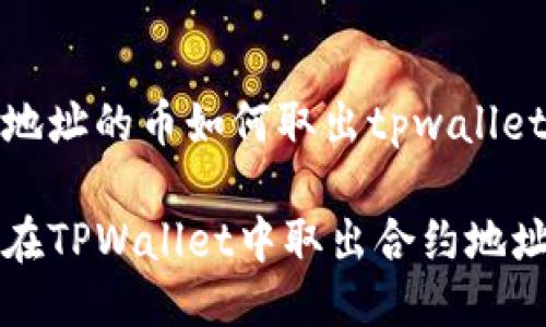 合约地址的币如何取出tpwallet

如何在TPWallet中取出合约地址的币