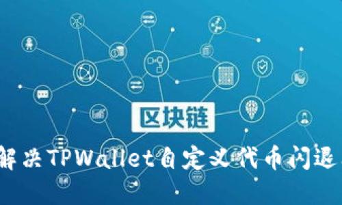 如何解决TPWallet自定义代币闪退问题？