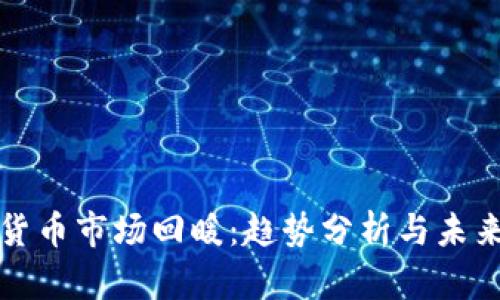 加密货币市场回暖：趋势分析与未来展望