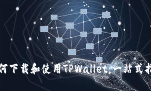 如何下载和使用TPWallet：一站式指南