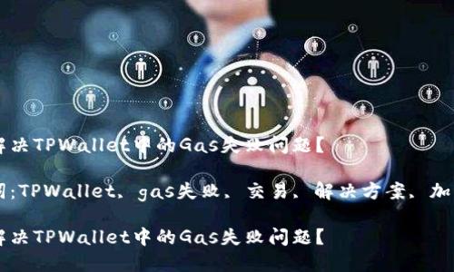 如何解决TPWallet中的Gas失败问题？

关键词：TPWallet, gas失败, 交易, 解决方案, 加密货币

如何解决TPWallet中的Gas失败问题？