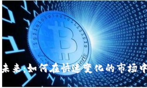 加密货币的未来：如何在快速变化的市场中保持竞争力