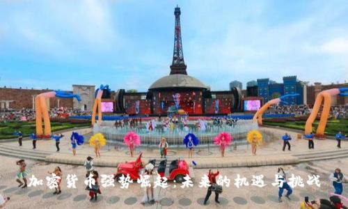 加密货币强势崛起：未来的机遇与挑战