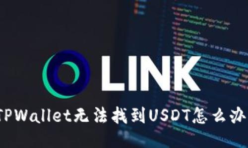 TPWallet无法找到USDT怎么办？