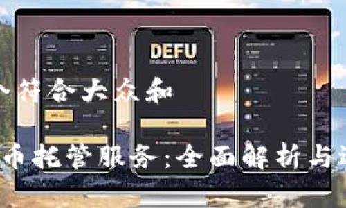 思考一个符合大众和

 加密货币托管服务：全面解析与选择指南