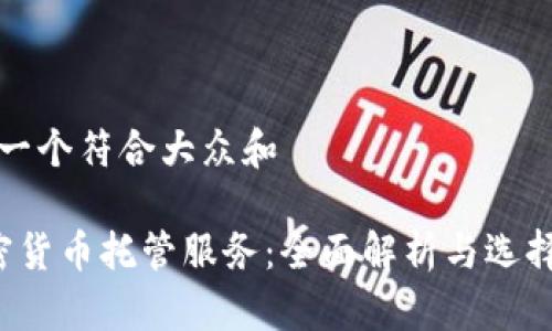 思考一个符合大众和

 加密货币托管服务：全面解析与选择指南