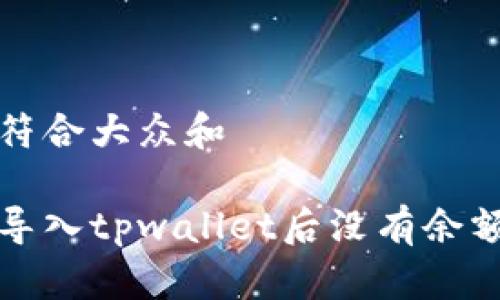 思考一个符合大众和

欧易钱包导入tpwallet后没有余额解决办法