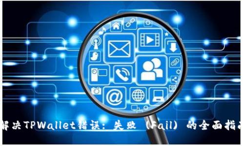 解决TPWallet错误: 失败 (Fail) 的全面指南
