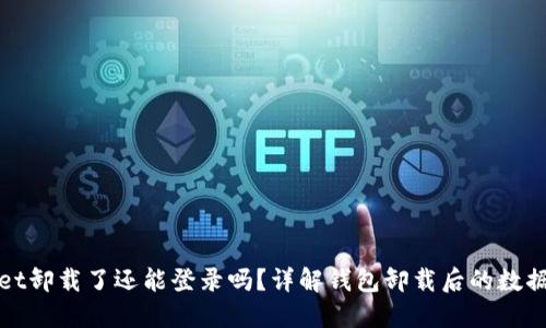 : TPWallet卸载了还能登录吗？详解钱包卸载后的数据与安全性