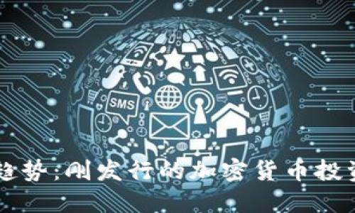 新兴趋势：刚发行的加密货币投资指南