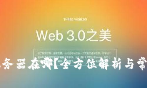 TPWallet服务器在哪？全方位解析与常见问题解答