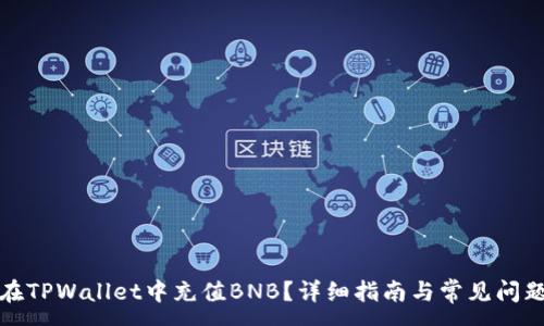 :
如何在TPWallet中充值BNB？详细指南与常见问题解答