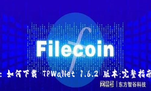 : 如何下载 TPWallet 1.6.2 版本：完整指南