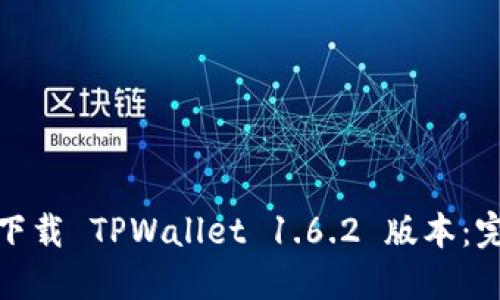 : 如何下载 TPWallet 1.6.2 版本：完整指南