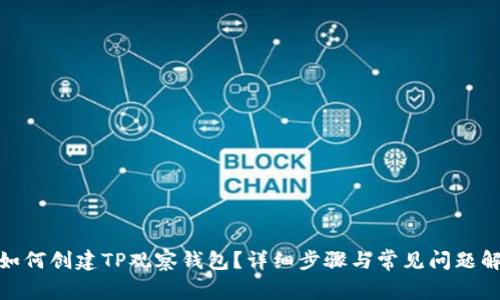 : 如何创建TP观察钱包？详细步骤与常见问题解答
