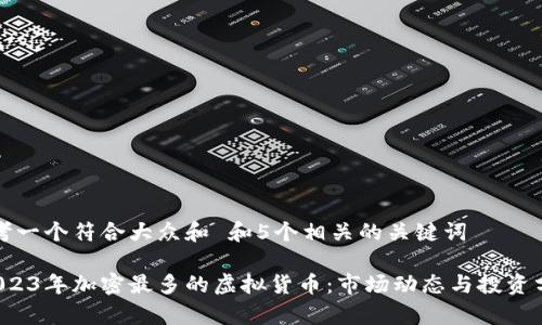 思考一个符合大众和 和5个相关的关键词

 2023年加密最多的虚拟货币：市场动态与投资分析