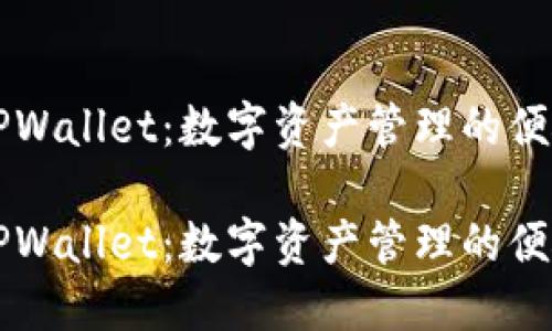 批量TPWallet：数字资产管理的便捷助手

批量TPWallet：数字资产管理的便捷助手