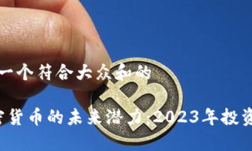 思考一个符合大众和的

 加密货币的未来潜力：2023年投资指南