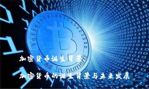 加密货币诞生背景

加密货币的诞生背景与未来发展