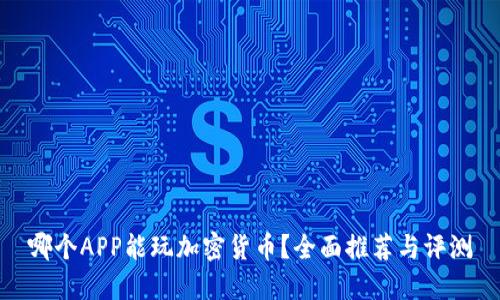 哪个APP能玩加密货币？全面推荐与评测
