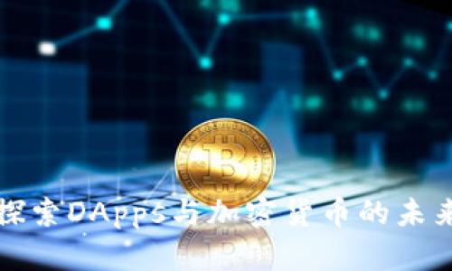 深入探索DApps与加密货币的未来发展