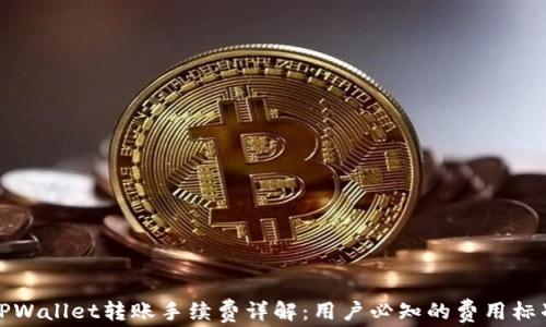 
TPWallet转账手续费详解：用户必知的费用标准