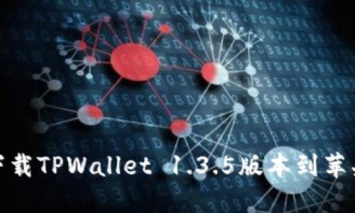 如何下载TPWallet 1.3.5版本到苹果设备