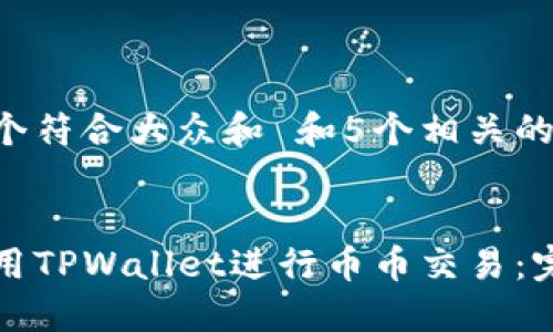 思考一个符合大众和 和5个相关的关键词

 
如何使用TPWallet进行币币交易：完全指南