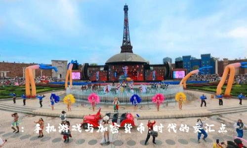 : 手机游戏与加密货币：时代的交汇点