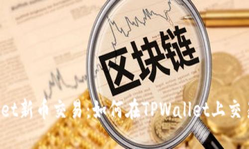 TPWallet新币交易：如何在TPWallet上交易新币？