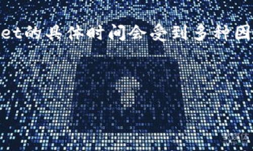 提币是指将用户在一个平台上的数字资产转移到另一个数字钱包的过程，尤其是在加密货币交易中。提币到tpwallet的具体时间会受到多种因素影响，比如网络拥堵情况、区块确认时间、交易手续费等等。以下是对“提币多久到tpwallet”这一问题的详细介绍。

提币多久到tpwallet

提币多久到tpwallet？全面解读提币过程