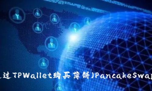 如何通过TPWallet购买薄饼（PancakeSwap）指南