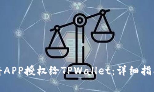 如何安全地将APP授权给TPWallet：详细指南与注意事项