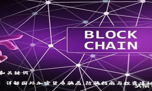 和关键词

: 详解国外加密货币骗局：防骗指南与投资建议