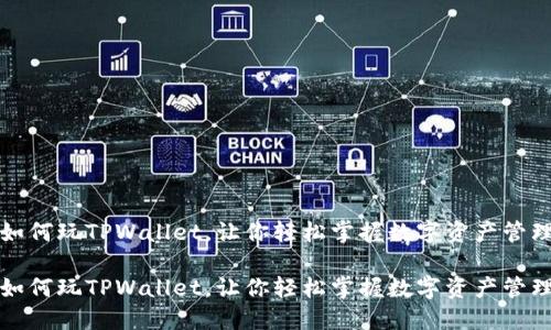 如何玩TPWallet，让你轻松掌握数字资产管理

如何玩TPWallet，让你轻松掌握数字资产管理