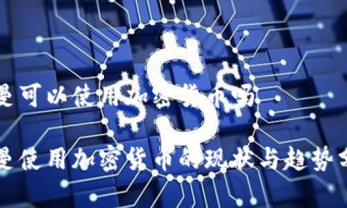 阿曼可以使用加密货币吗

阿曼使用加密货币的现状与趋势分析