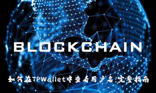 如何在TPWallet中查看用户名：完整指南