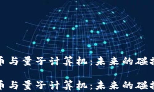 
加密货币与量子计算机：未来的碰撞与挑战

加密货币与量子计算机：未来的碰撞与挑战