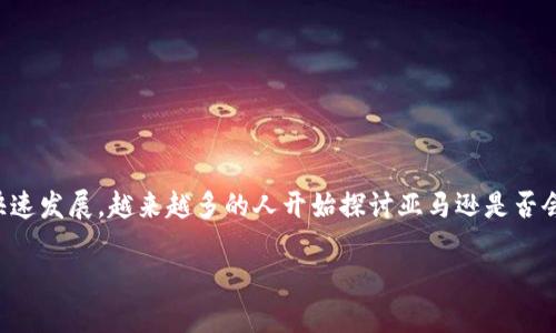 亚马逊加密货币是众多用户关注的一个新兴话题，随着数字货币的快速发展，越来越多的人开始探讨亚马逊是否会推出自己的加密货币。以下是我们为这一主题设计的及相关关键词。

亚马逊加密货币：未来的交易新方式还是泡沫？