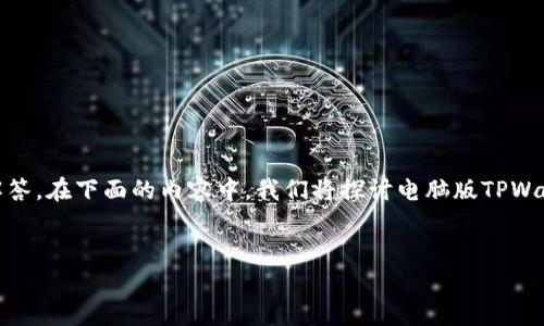 电脑版的TPWallet怎么使用是许多用户关注的话题，本文将为您详细解答。在下面的内容中，我们将探讨电脑版TPWallet的安装、功能特点、使用流程等，同时回答与之相关的一些常见问题。

jiaotitag
: 电脑版TPWallet的详细使用指南