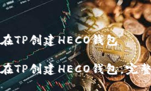 如何在TP创建HECO钱包

如何在TP创建HECO钱包，完整教程